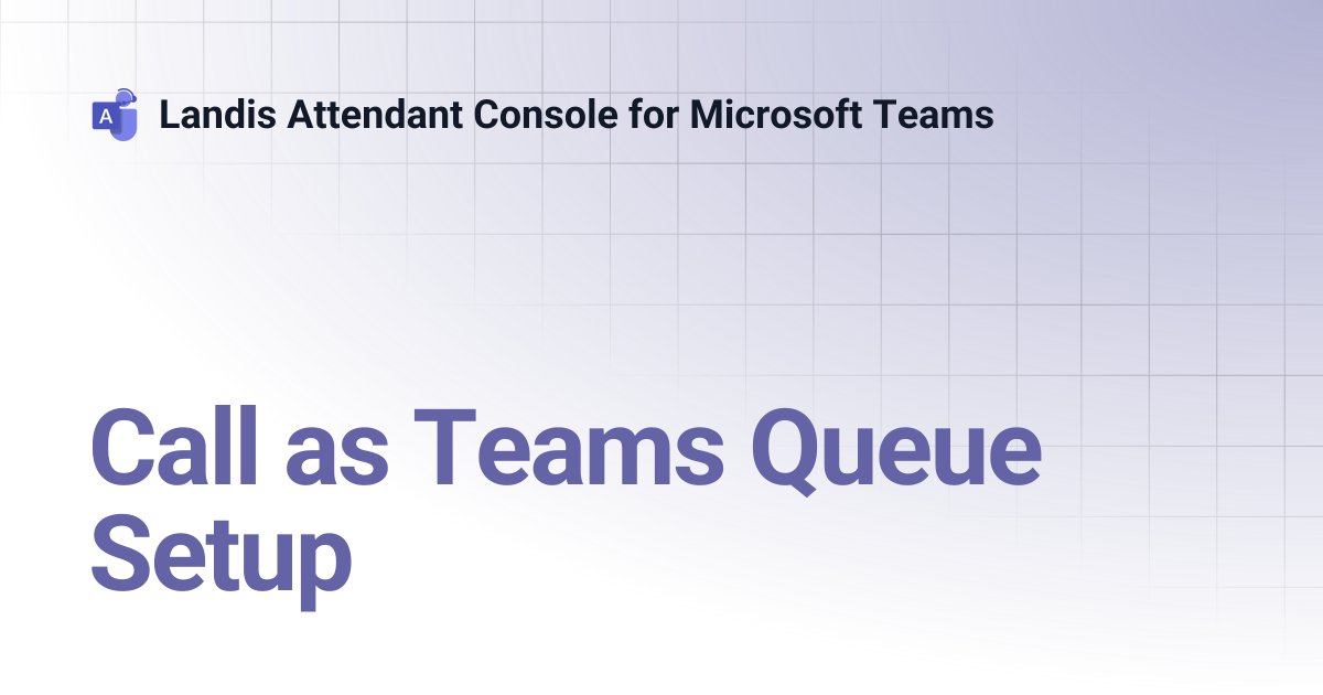Call as Teams Queue Setup | Landis Attendant Console for Microsoft Teams