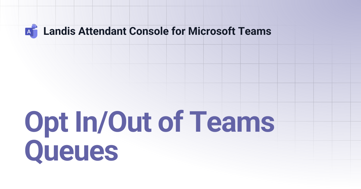 Opt In/Out of Teams Queues | Landis Attendant Console for Microsoft Teams